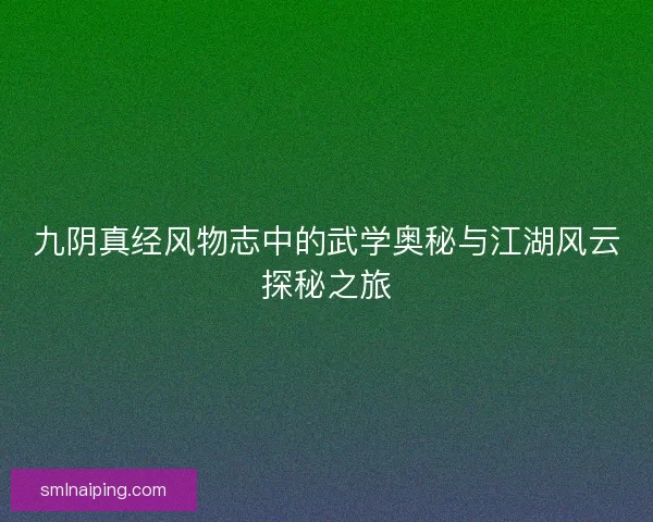 九阴真经风物志中的武学奥秘与江湖风云探秘之旅